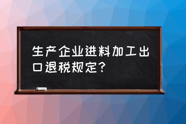 進料加工成品再出口有退稅嗎 生產企業進料加工出口退稅規定？