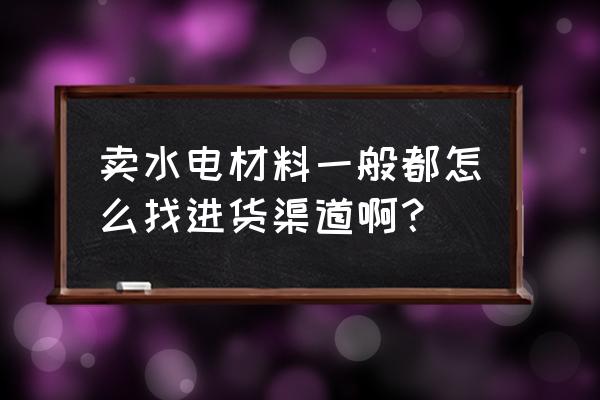 蘭州電線去哪里進貨 賣水電材料一般都怎么找進貨渠道啊？
