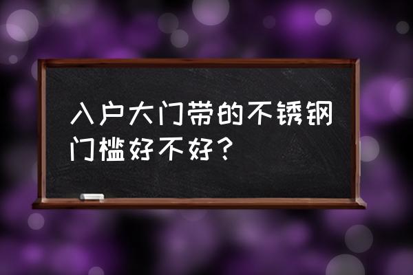 防盜門門檻用什么材料 入戶大門帶的不銹鋼門檻好不好? 防盜門門檻用什么材料 入戶大門帶的不銹鋼門檻好不好?