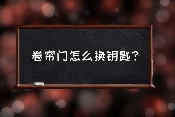 如何拆卷簾門鎖 卷簾門怎么換鑰匙? 如何拆卷簾門鎖 卷簾門怎么換鑰匙?