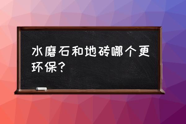 地坪瓷磚哪個(gè)環(huán)保 水磨石和地磚哪個(gè)更環(huán)保？