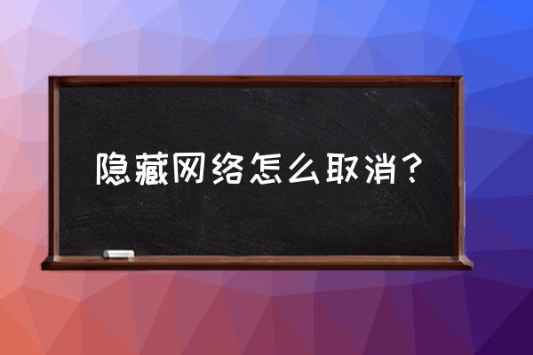 路由器隱身怎么解除 隱藏網絡怎么取消？