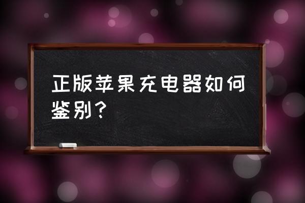 蘋果充電器怎么識別真假 正版蘋果充電器如何鑒別？