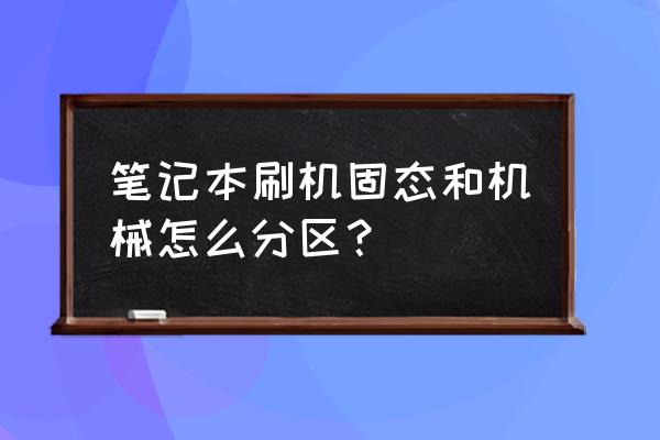 筆記本電腦怎么分盤固態(tài)硬盤 筆記本刷機(jī)固態(tài)和機(jī)械怎么分區(qū)？