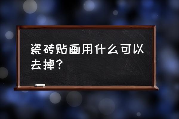 貼紙在瓷磚上怎么去除 瓷磚貼畫用什么可以去掉？