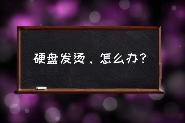 如果電腦硬盤發(fā)熱該怎么辦 硬盤發(fā)燙。怎么辦？