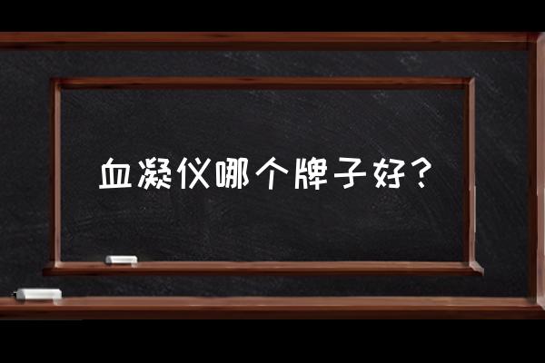 進(jìn)口血分析儀哪個品牌好 血凝儀哪個牌子好？