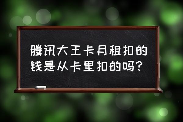 騰訊網卡是不是每天都扣月租 騰訊大王卡月租扣的錢是從卡里扣的嗎？