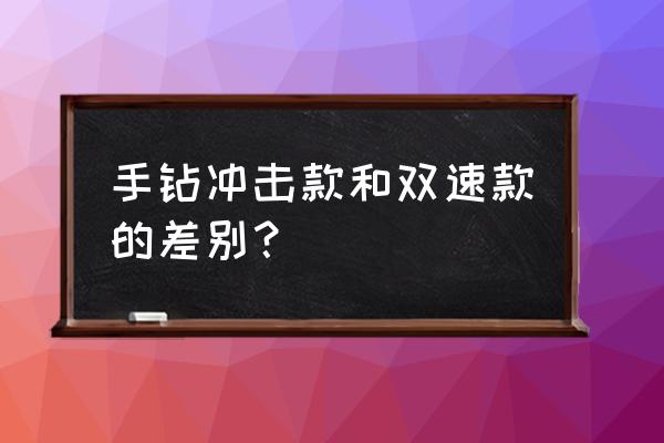 鋰電鉆雙速和沖擊有什么區別 手鉆沖擊款和雙速款的差別？