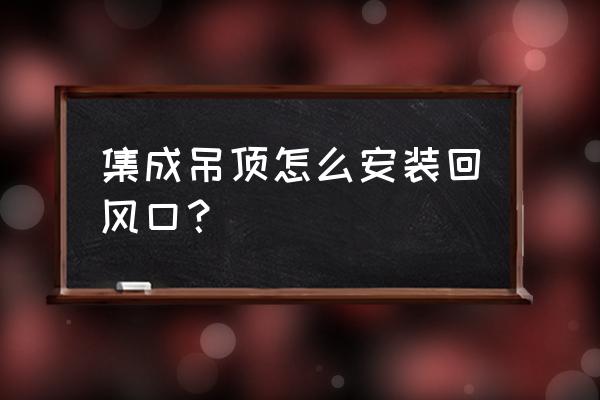 有空調風機能裝集成吊頂嗎 集成吊頂怎么安裝回風口？