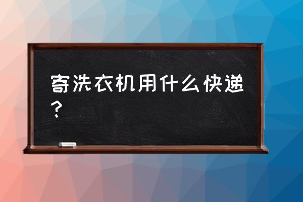 快遞能運洗衣機嗎 寄洗衣機用什么快遞？