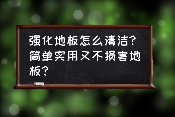 強化木地板臟了怎么辦 強化地板怎么清潔?簡單實用又不損害地板？