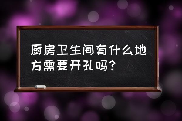 廚房衛(wèi)生間吊頂可以不打孔嗎 廚房衛(wèi)生間有什么地方需要開孔嗎？