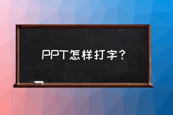 win10系統ppt怎么打字 PPT怎樣打字？