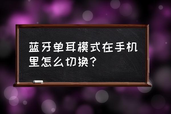 耳機怎么調單聲道手機 藍牙單耳模式在手機里怎么切換？