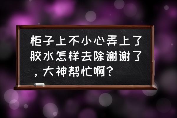 衣柜隔板的膠水怎么去除 柜子上不小心弄上了膠水怎樣去除謝謝了,大神幫忙啊? 衣柜隔板的膠水怎么去除 柜子上不小心弄上了膠水怎樣去除謝謝了,大神幫忙啊?
