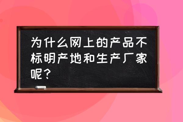 磁帶沒有標明廠家是什么意思 為什么網上的產品不標明產地和生產廠家呢? 磁帶沒有標明廠家是什么意思 為什么網上的產品不標明產地和生產廠家呢?
