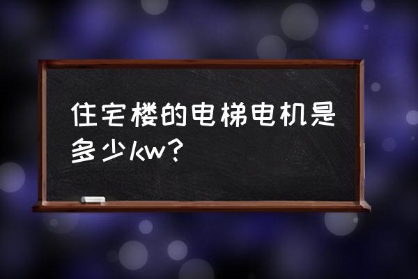 六層電梯電機一般功率多大 住宅樓的電梯電機是多少kw？