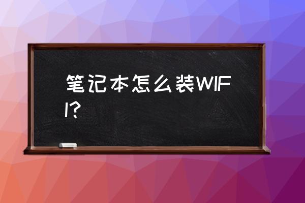 筆記本電腦如何安裝wifi 筆記本怎么裝WIFI？