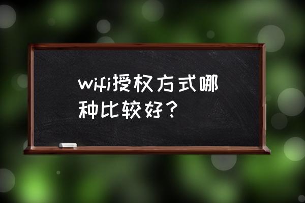 路由器無線哪種授權 wifi授權方式哪種比較好？