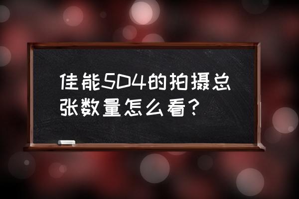 怎樣檢查數碼相機拍攝的張數 佳能5D4的拍攝總張數量怎么看？