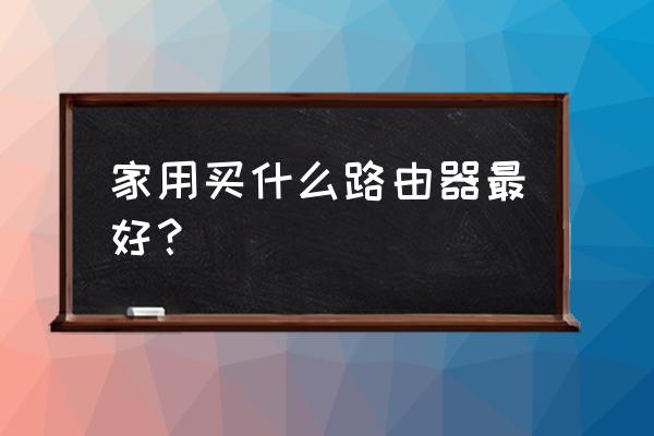 無線路由器啥牌子好家用 家用買什么路由器最好？