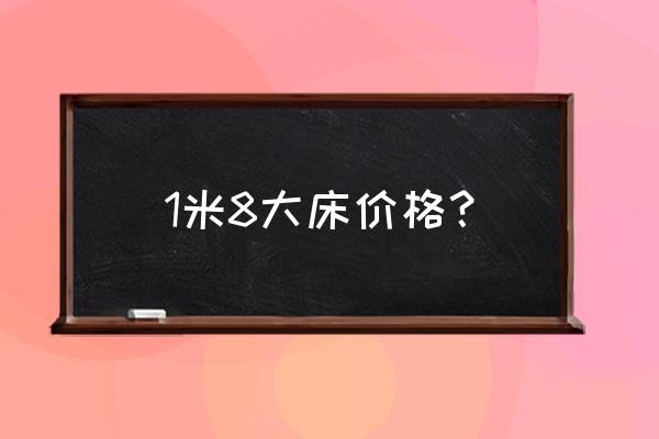 橡木床一米八多少錢 1米8大床價格？
