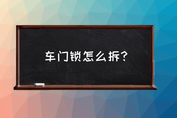 科魯茲車門鎖怎么拆 車門鎖怎么拆？