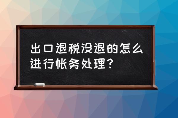 進項出口退稅暫不抵扣怎么入賬 出口退稅沒退的怎么進行帳務處理？