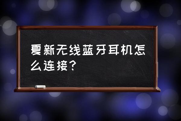 夏新有藍牙耳機嗎 夏新無線藍牙耳機怎么連接？
