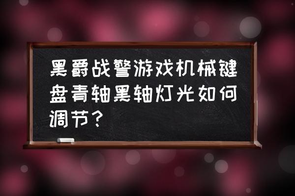 黑爵單色機械鍵盤怎么調燈光 黑爵戰警游戲機械鍵盤青軸黑軸燈光如何調節？