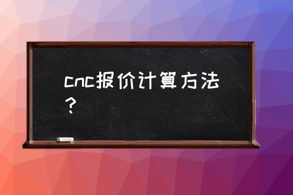cnc手板加工如何計算價格 cnc報價計算方法？