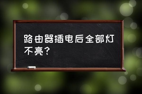 路由器燈都不亮是什么原因 路由器插電后全部燈不亮？
