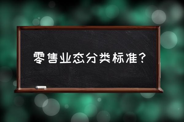 目前零售業態有哪些類型 零售業態分類標準？