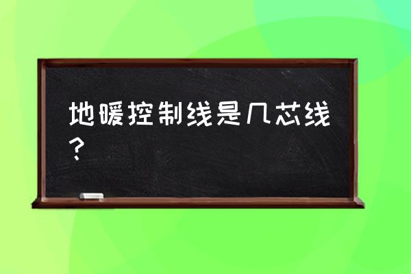 地暖溫控器需要什么電線連接 地暖控制線是幾芯線？