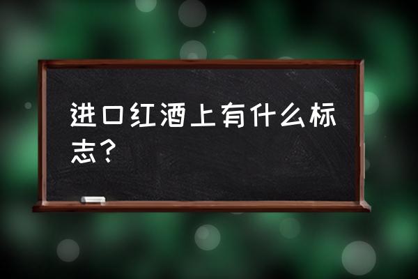 進(jìn)口紅酒上有什么標(biāo)志 進(jìn)口紅酒上有什么標(biāo)志？