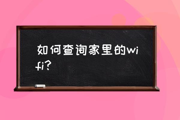 如何知道家里無(wú)線路由器 如何查詢(xún)家里的wifi？