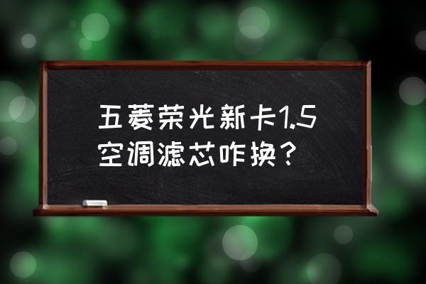 五菱新卡有空調濾芯嗎 五菱榮光新卡1.5空調濾芯咋換？