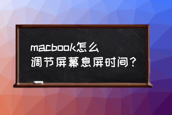 蘋果筆記本屏保時(shí)間怎么設(shè)置 macbook怎么調(diào)節(jié)屏幕息屏?xí)r間？