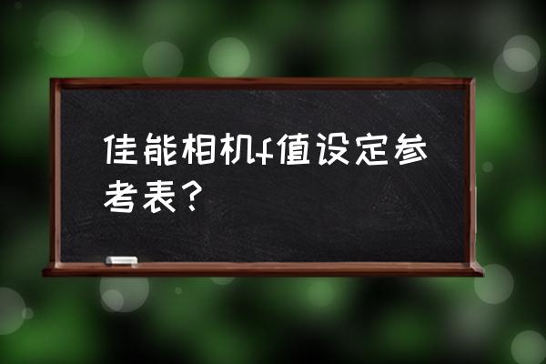 佳能相機最佳光圈是多少 佳能相機f值設定參考表? 佳能相機最佳光圈是多少 佳能相機f值設定參考表?
