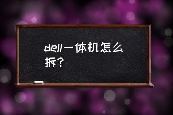 戴爾一體機(jī)如何拆后蓋 dell一體機(jī)怎么拆？