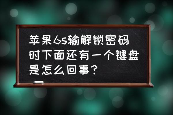 蘋果怎么關閉密碼鍵盤 蘋果6s輸解鎖密碼時下面還有一個鍵盤是怎么回事？