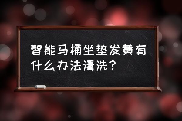 安華衛浴智能馬桶用什么清洗污垢 智能馬桶坐墊發黃有什么辦法清洗？