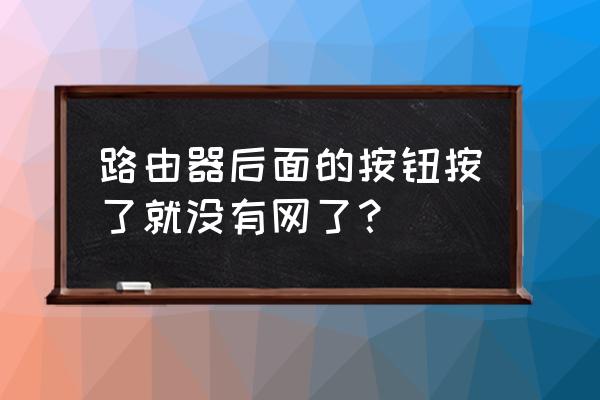 路由器后面按了怎么上不了網了呢 路由器后面的按鈕按了就沒有網了？