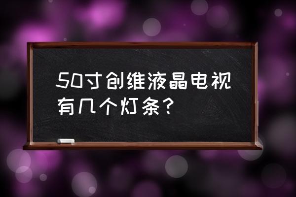 液晶電視一般有幾組燈管 50寸創維液晶電視有幾個燈條？