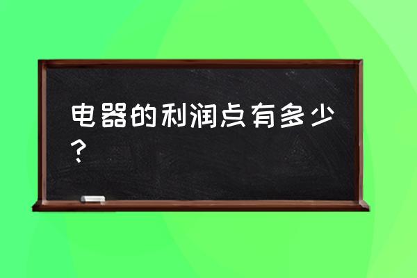 零售店買的電器毛利多少的 電器的利潤點有多少? 零售店買的電器毛利多少的 電器的利潤點有多少?