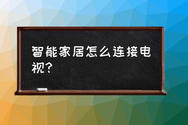 華為智能家居怎么跟夏普電視 智能家居怎么連接電視？
