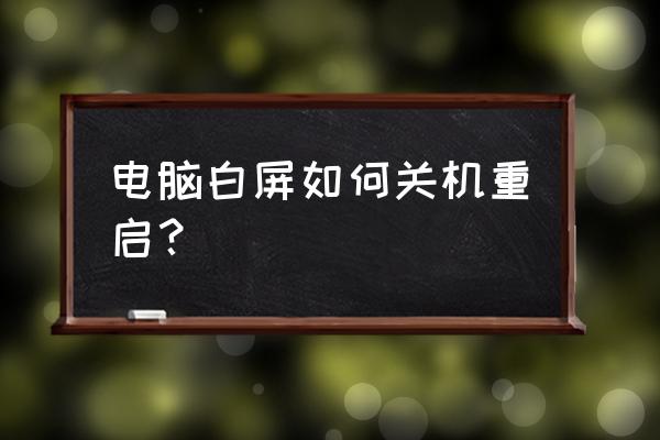 筆記本電腦白屏怎樣強(qiáng)制關(guān)機(jī) 電腦白屏如何關(guān)機(jī)重啟? 筆記本電腦白屏怎樣強(qiáng)制關(guān)機(jī) 電腦白屏如何關(guān)機(jī)重啟?
