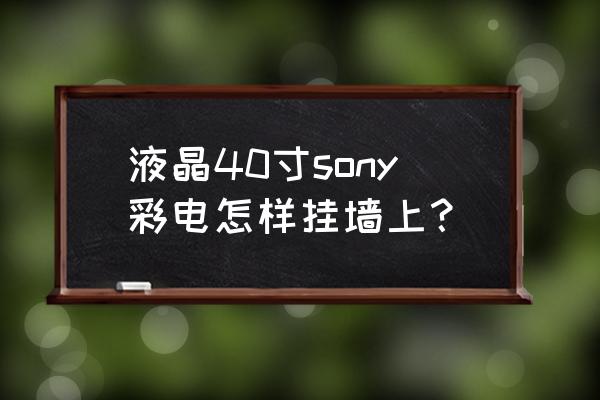 索尼電視如何安裝的墻上 液晶40寸sony彩電怎樣掛墻上？