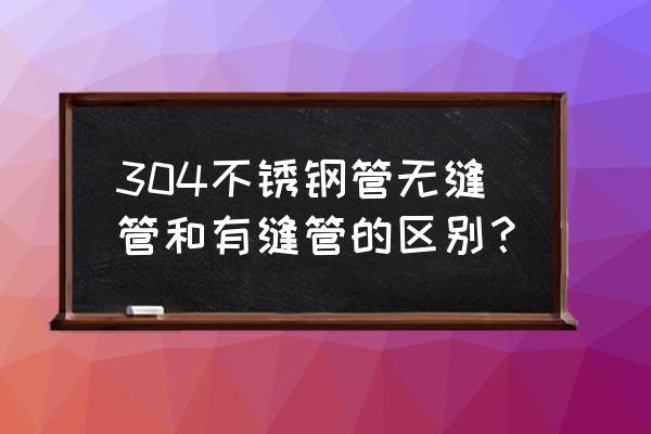 怎樣區分不銹鋼工業管和無縫管 304不銹鋼管無縫管和有縫管的區別？